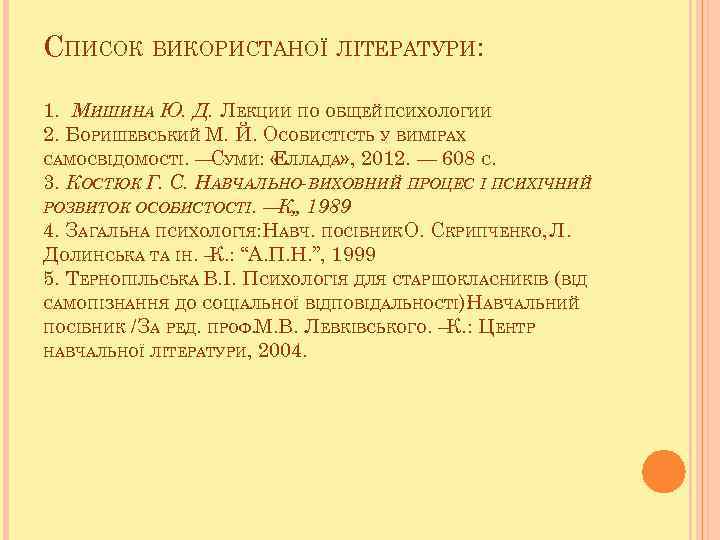 СПИСОК ВИКОРИСТАНОЇ ЛІТЕРАТУРИ: 1. МИШИНА Ю. Д. ЛЕКЦИИ ПО ОБЩЕЙПСИХОЛОГИИ 2. БОРИШЕВСЬКИЙ М. Й.