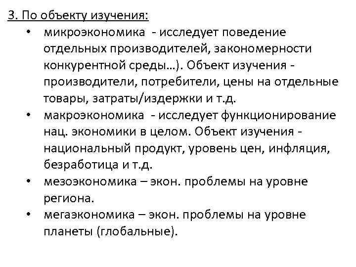 3. По объекту изучения: • микроэкономика исследует поведение отдельных производителей, закономерности конкурентной среды…). Объект