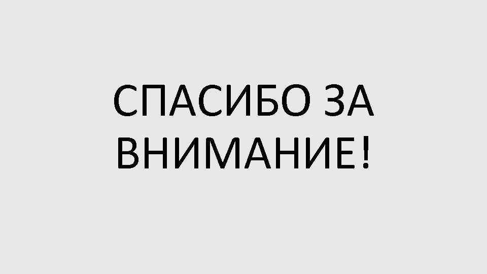 СПАСИБО ЗА ВНИМАНИЕ! 
