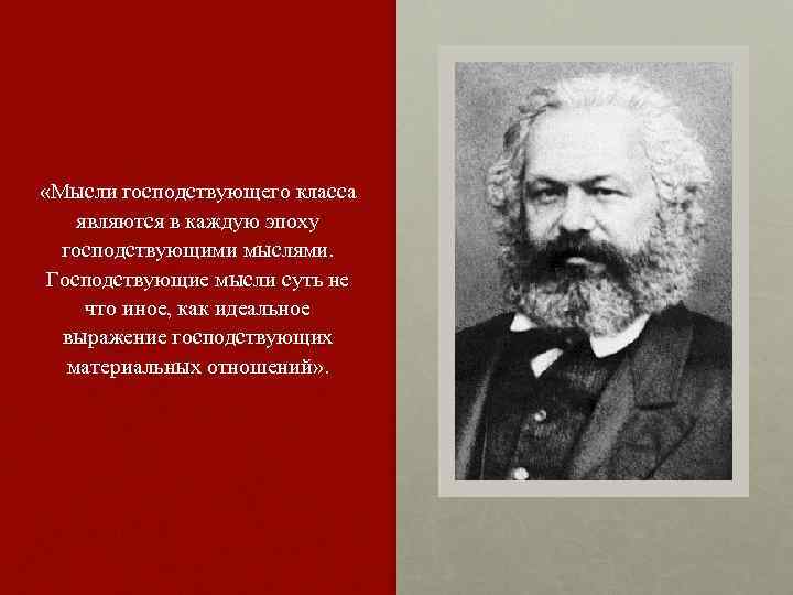  «Мысли господствующего класса являются в каждую эпоху господствующими мыслями. Господствующие мысли суть не