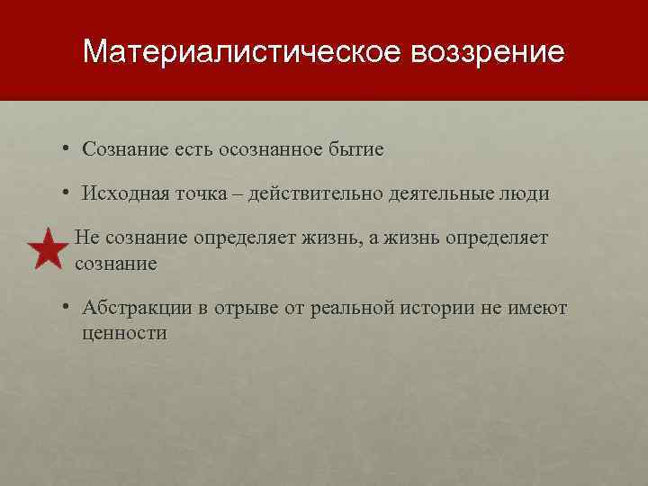 Материалистическое воззрение • Сознание есть осознанное бытие • Исходная точка – действительно деятельные люди