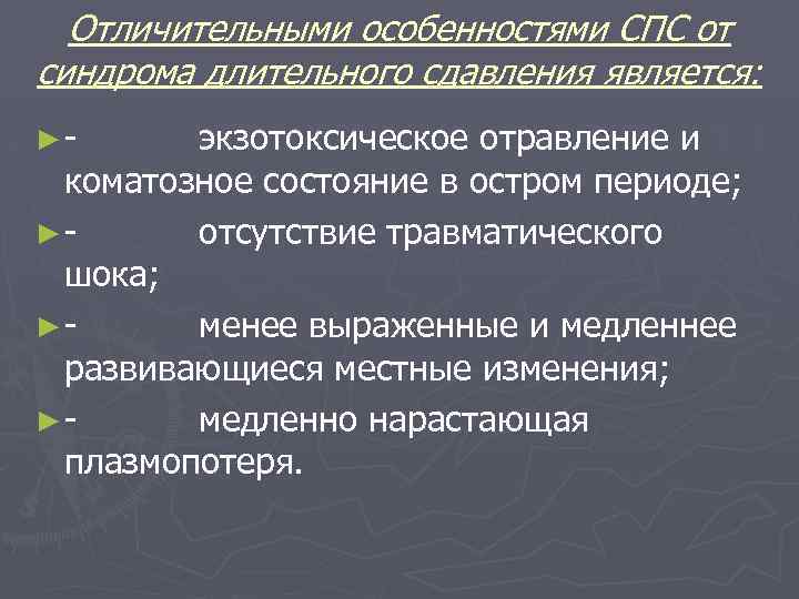 Отличительными особенностями СПС от синдрома длительного сдавления является: ► - экзотоксическое отравление и коматозное