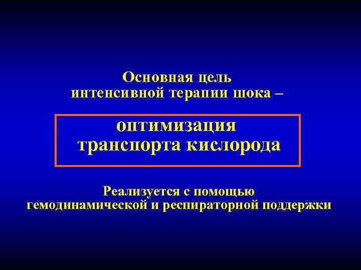 Основная цель интенсивной терапии шока – оптимизация транспорта кислорода Реализуется с помощью гемодинамической и