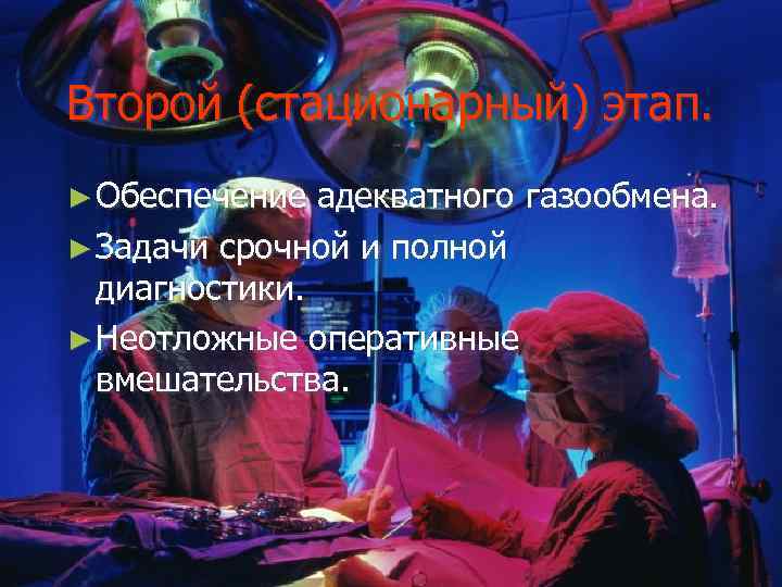 Второй (стационарный) этап. ► Обеспечение адекватного газообмена. ► Задачи срочной и полной диагностики. ►