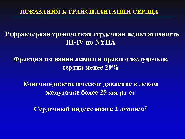 ПОКАЗАНИЯ К ТРАНСПЛАНТАЦИИ СЕРДЦА Рефрактерная хроническая сердечная недостаточность III-IV по NYHА Фракция изгнания левого