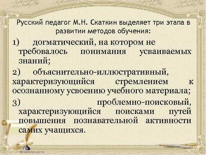 Русский педагог М. Н. Скаткин выделяет три этапа в развитии методов обучения: 1) догматический,