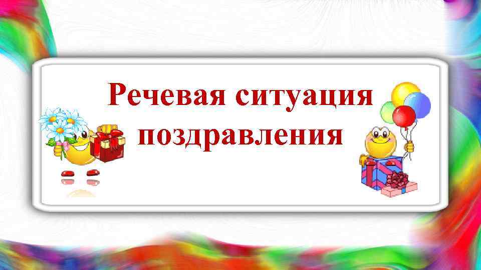 Речевая ситуация поздравления 