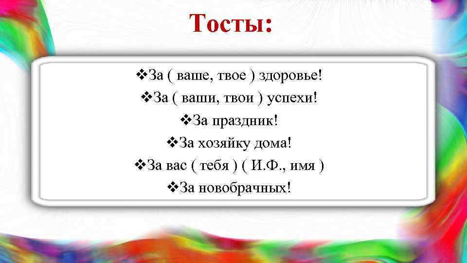 Тосты: v. За ( ваше, твое ) здоровье! v. За ( ваши, твои )