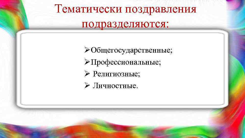 Тематически поздравления подразделяются: Ø Общегосударственные; Ø Профессиональные; Ø Религиозные; Ø Личностные. 
