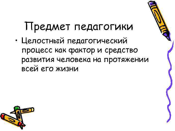 Предмет педагогики • Целостный педагогический процесс как фактор и средство развития человека на протяжении