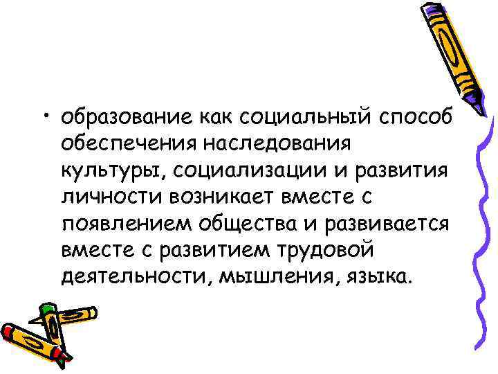  • образование как социальный способ обеспечения наследования культуры, социализации и развития личности возникает