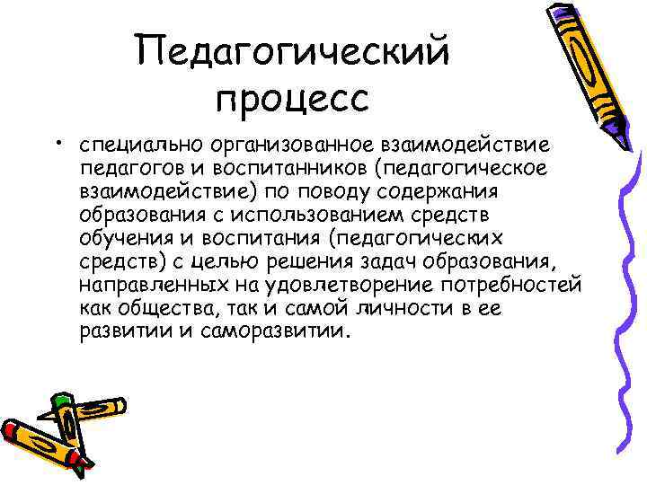 Педагогический процесс • специально организованное взаимодействие педагогов и воспитанников (педагогическое взаимодействие) по поводу содержания