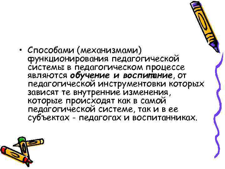  • Способами (механизмами) функционирования педагогической системы в педагогическом процессе являются обучение и воспитание,