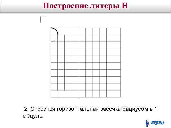 Построение литеры Н 2. Строится горизонтальная засечка радиусом в 1 модуль. 