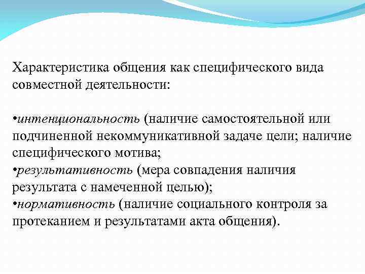 Характеристика общения как специфического вида совместной деятельности: • интенциональность (наличие самостоятельной или подчиненной некоммуникативной