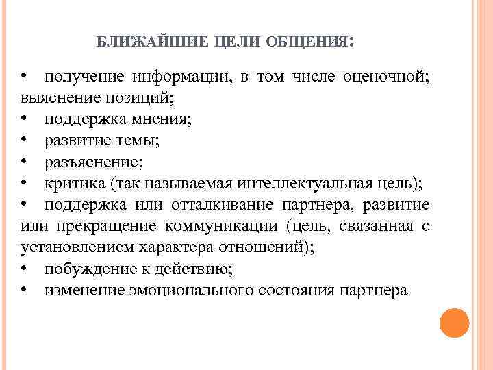 БЛИЖАЙШИЕ ЦЕЛИ ОБЩЕНИЯ: • получение информации, в том числе оценочной; выяснение позиций; • поддержка