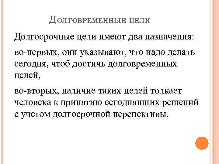 ДОЛГОВРЕМЕННЫЕ ЦЕЛИ Долгосрочные цели имеют два назначения: во-первых, они указывают, что надо делать сегодня,