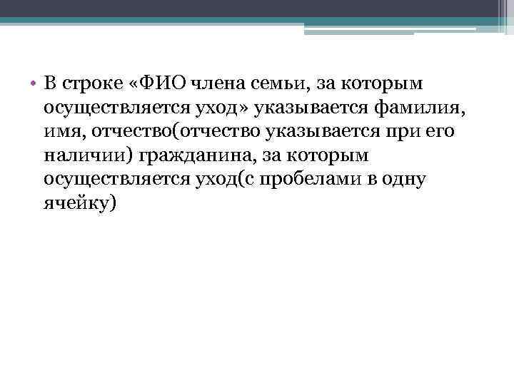  • В строке «ФИО члена семьи, за которым осуществляется уход» указывается фамилия, имя,