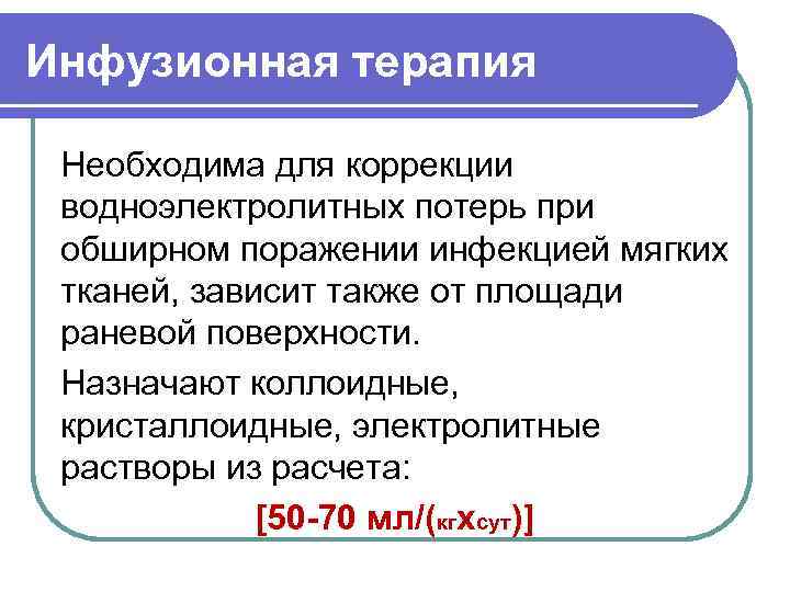 Инфузионная терапия Необходима для коррекции водноэлектролитных потерь при обширном поражении инфекцией мягких тканей, зависит