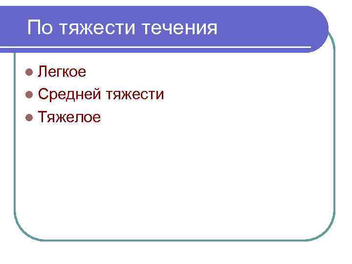 По тяжести течения l Легкое l Средней тяжести l Тяжелое 