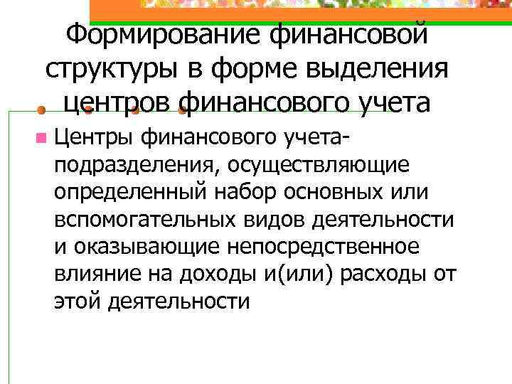 Формирование финансовой структуры в форме выделения центров финансового учета n Центры финансового учетаподразделения, осуществляющие