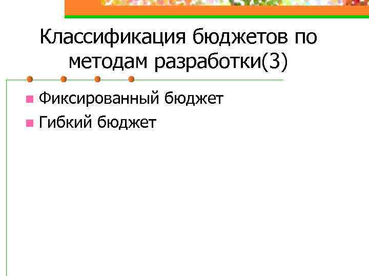 Классификация бюджетов по методам разработки(3) Фиксированный бюджет n Гибкий бюджет n 