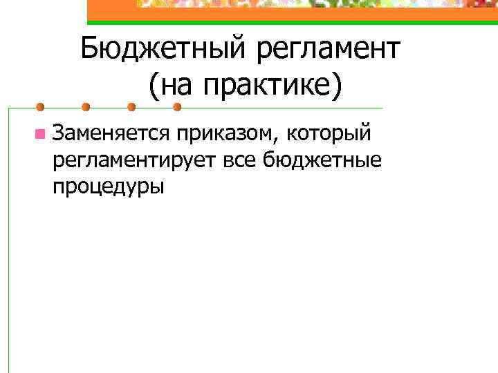 Бюджетный регламент (на практике) n Заменяется приказом, который регламентирует все бюджетные процедуры 