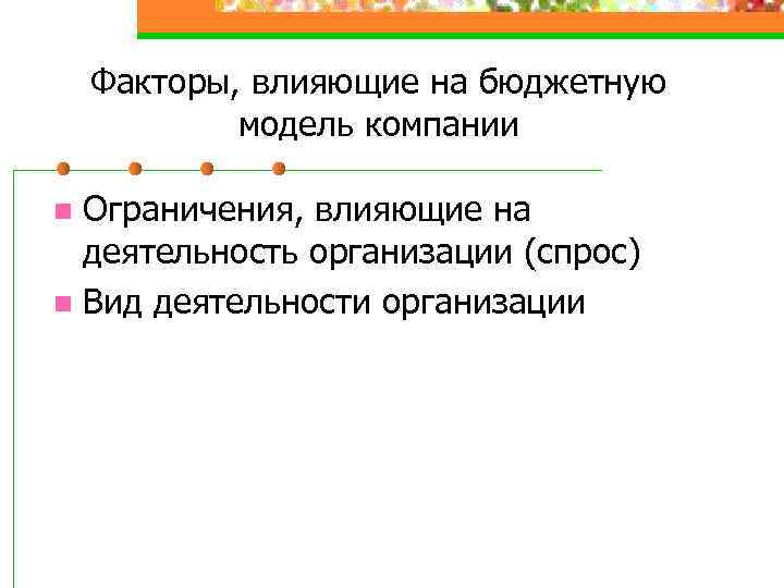 Факторы, влияющие на бюджетную модель компании Ограничения, влияющие на деятельность организации (спрос) n Вид