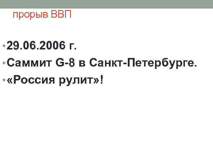 прорыв ВВП • 29. 06. 2006 г. • Саммит G-8 в Санкт-Петербурге. • «Россия