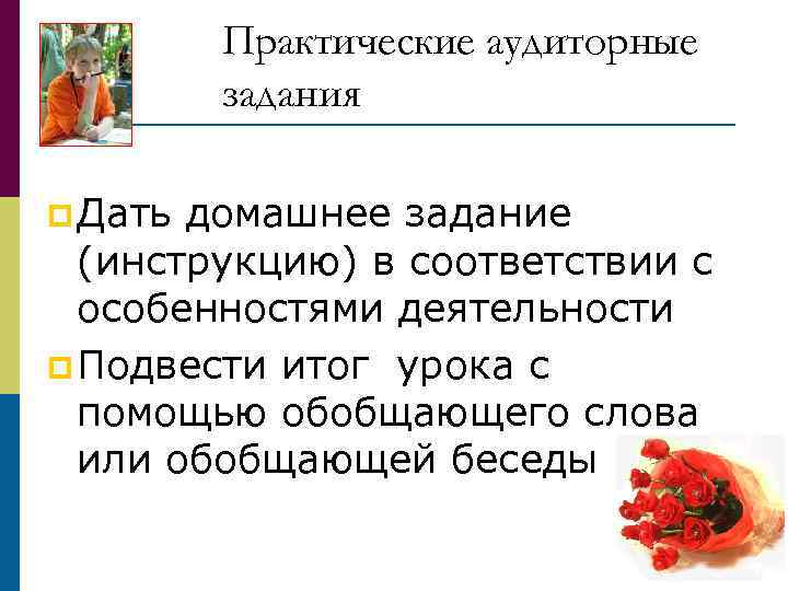 Практические аудиторные задания p Дать домашнее задание (инструкцию) в соответствии с особенностями деятельности p