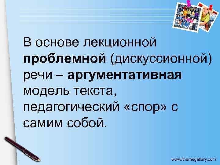 В основе лекционной проблемной (дискуссионной) речи – аргументативная модель текста, педагогический «спор» с самим