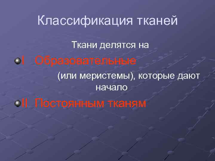 Классификация тканей Ткани делятся на I Образовательные (или меристемы), которые дают начало II Постоянным
