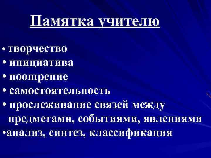 Памятка учителю • творчество • инициатива • поощрение • самостоятельность • прослеживание связей между