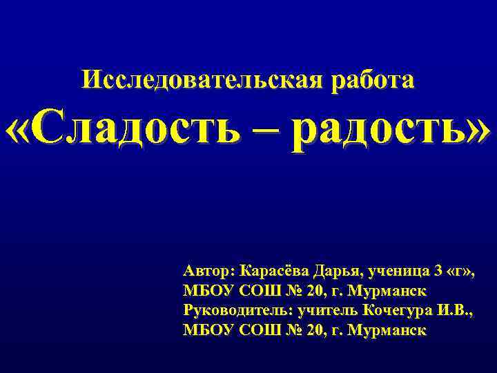 Исследовательская работа «Сладость – радость» Автор: Карасёва Дарья, ученица 3 «г» , МБОУ СОШ