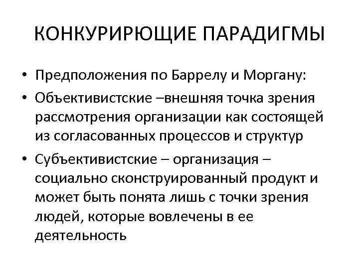 КОНКУРИРЮЩИЕ ПАРАДИГМЫ • Предположения по Баррелу и Моргану: • Объективистские –внешняя точка зрения рассмотрения