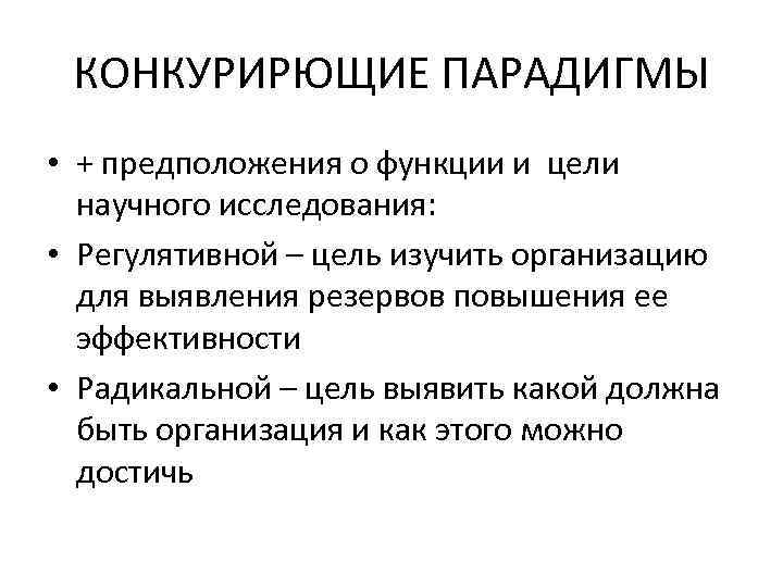 КОНКУРИРЮЩИЕ ПАРАДИГМЫ • + предположения о функции и цели научного исследования: • Регулятивной –