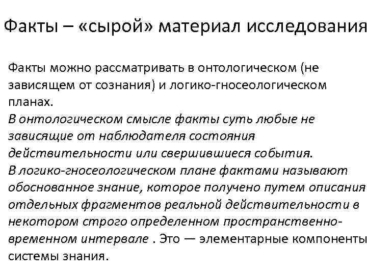 Факты – «сырой» материал исследования Факты можно рассматривать в онтологическом (не зависящем от сознания)