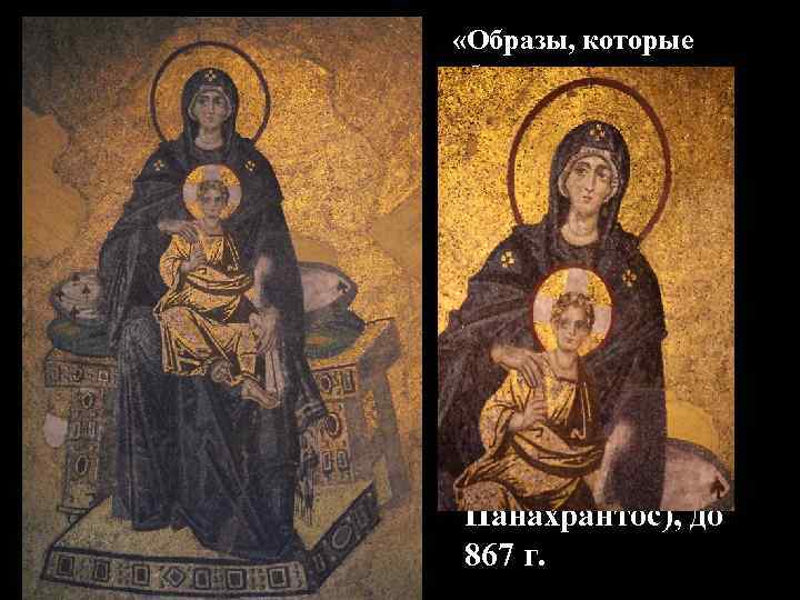  «Образы, которые обманщики здесь низвергли, благочестивые правители восстановили» Богоматерь на престоле (Богоматерь Панахрантос),