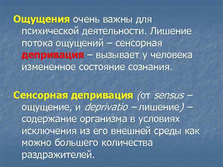 Ощущения очень важны для психической деятельности. Лишение потока ощущений – сенсорная депривация – вызывает