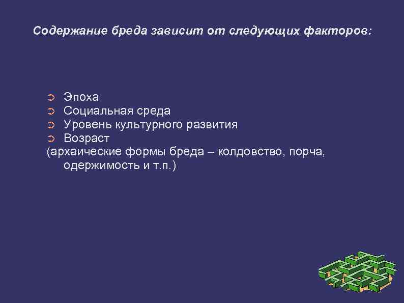 Содержание бреда зависит от следующих факторов: Эпоха Социальная среда Уровень культурного развития Возраст (архаические