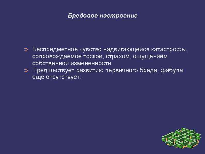 Бредовое настроение ➲ ➲ Беспредметное чувство надвигающейся катастрофы, сопровождаемое тоской, страхом, ощущением собственной измененности