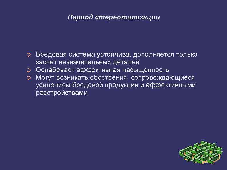 Период стереотипизации ➲ ➲ ➲ Бредовая система устойчива, дополняется только засчет незначительных деталей Ослабевает