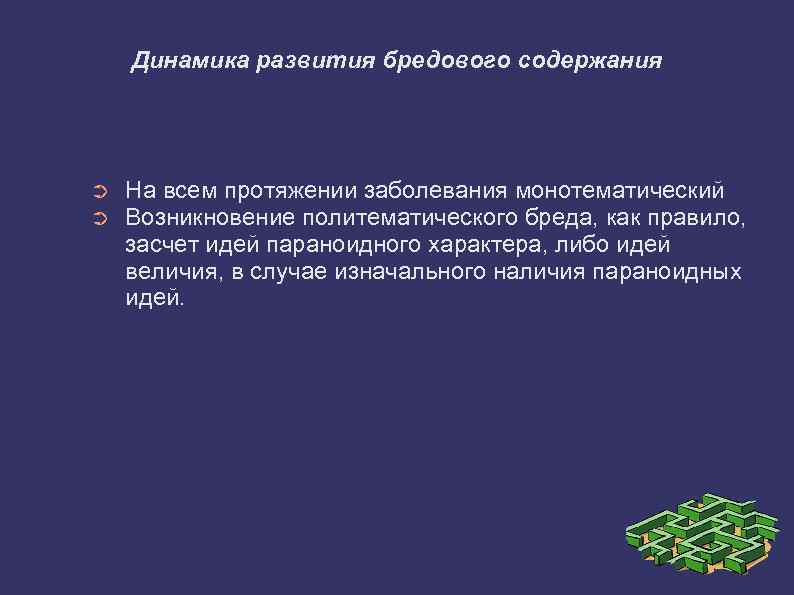 Динамика развития бредового содержания ➲ ➲ На всем протяжении заболевания монотематический Возникновение политематического бреда,