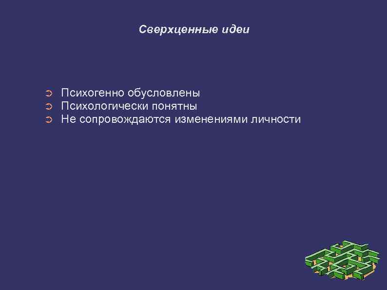 Сверхценные идеи ➲ ➲ ➲ Психогенно обусловлены Психологически понятны Не сопровождаются изменениями личности 