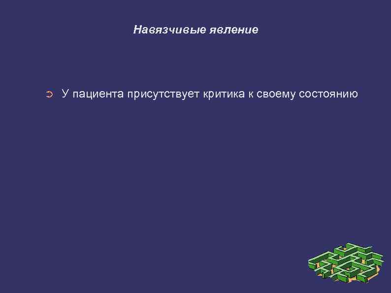 Навязчивые явление ➲ У пациента присутствует критика к своему состоянию 