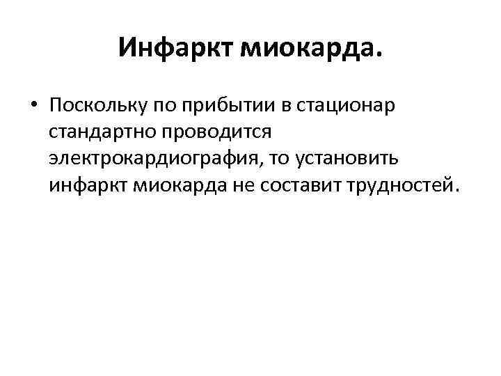 Инфаркт миокарда. • Поскольку по прибытии в стационар стандартно проводится электрокардиография, то установить инфаркт