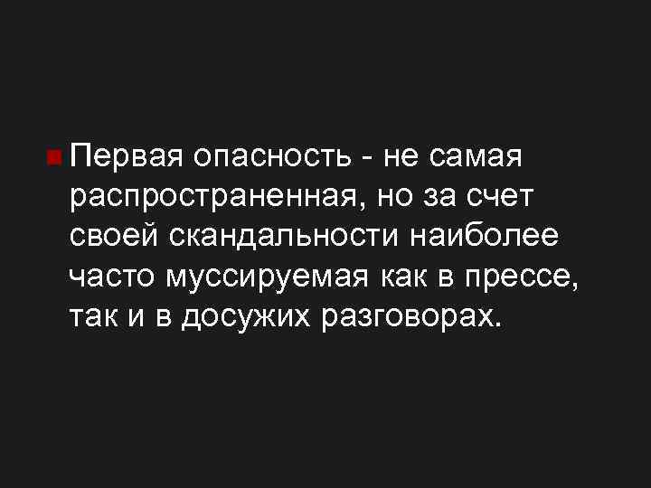 n Первая опасность - не самая распространенная, но за счет своей скандальности наиболее часто