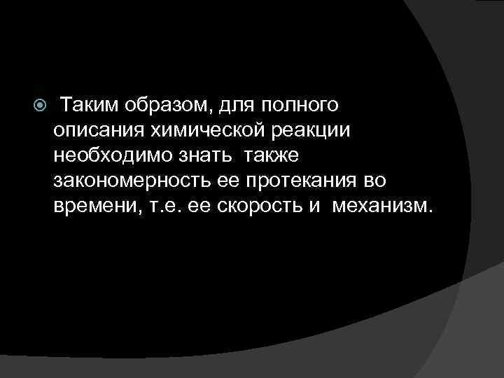  Таким образом, для полного описания химической реакции необходимо знать также закономерность ее протекания