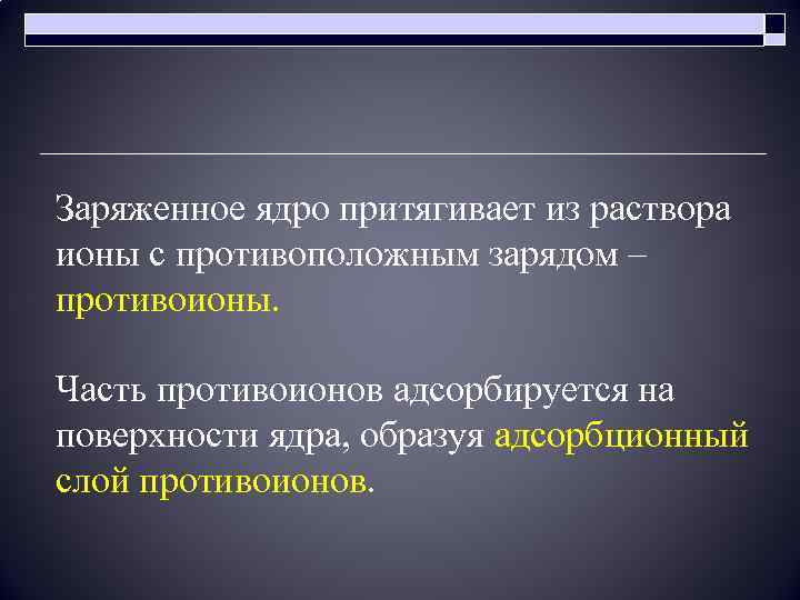 Заряженное ядро притягивает из раствора ионы с противоположным зарядом – противоионы. Часть противоионов адсорбируется