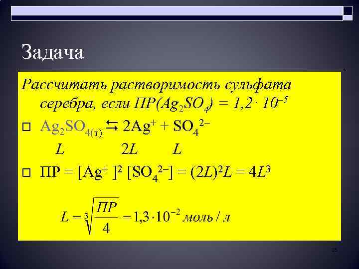 Задача Рассчитать растворимость сульфата серебра, если ПР(Ag 2 SO 4) = 1, 2. 10–